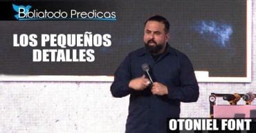 Los pequeños detalles Pastor Otoniel Font PREDICACIONES CRISTIANAS