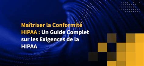 Maîtriser la Conformité HIPAA Un Guide Complet sur les Exigences de