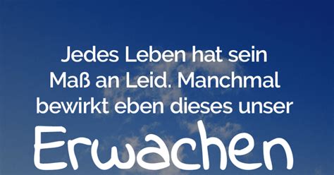 Jedes Leben hat sein Maß an Leid Manchmal bewirkt eben dieses unser