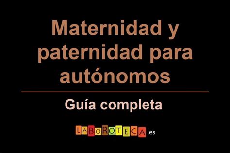 Baja por maternidad o paternidad de autónomos 2022 Laboroteca