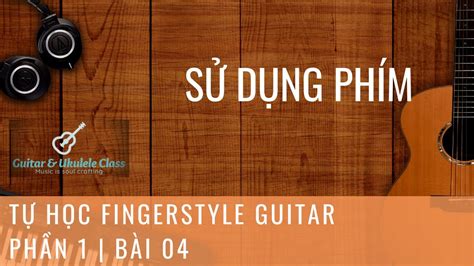 Tự học Fingerstyle Guitar Cơ Bản Bài 04 Sử dụng phím luyện cổ tay