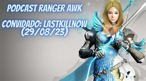 Podcast Da Ranger Awk 29 08 23 L Convidado LastKillNowI Black Desert