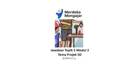 Jawaban Topik 5 Modul 2 Tema Projek SD Waca Berita