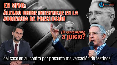 En Vivo Álvaro Uribe Interviene En La Audiencia Del Caso En Su Contra