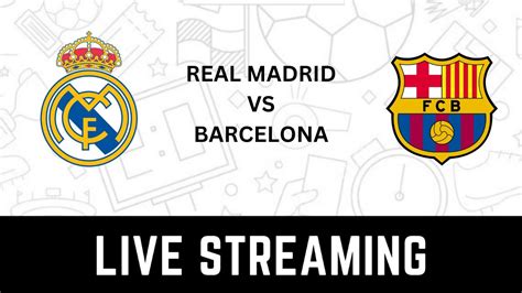 Real Madrid vs Barcelona La Liga Live Streaming: When and Where to ...