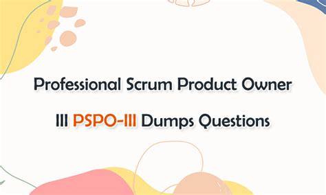 Professional Scrum Product Owner Iii Pspo Iii Dumps Questions