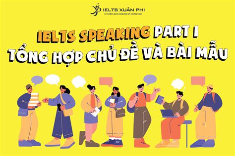 IELTS Speaking Part 1 Tổng hợp chủ đề và bài mẫu chi tiết IELTS Xuân Phi