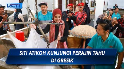 Kunjungi Perajin Tahu Di Gresik Siti Atikoh Bahas Pentingnya