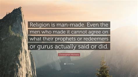 Christopher Hitchens Quote: “Religion is man-made. Even the men who ...