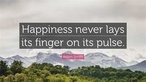 Adam Smith Quote: “Happiness never lays its finger on its pulse.”