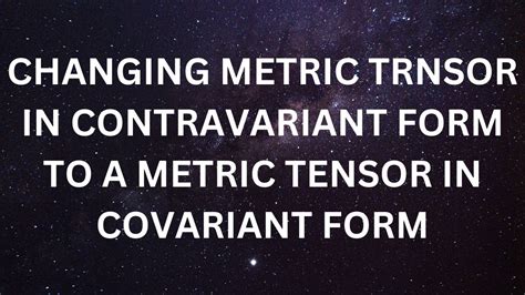 Changing Metric Tensor In Contravariant Form To A Metric Tensor In