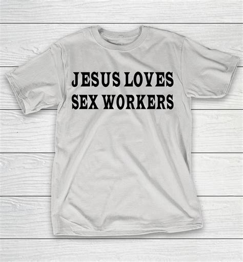 Jesus Loves Sex Workers Shirts Woopytee