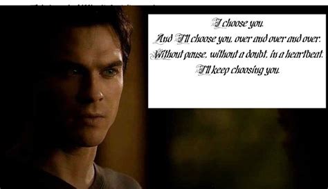 Damon To Elena I Will Always Choose You I Would Ve Saved You In A