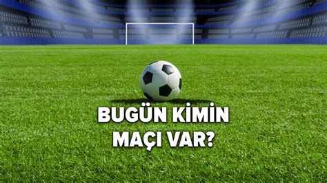 Bu akşam hangi maçlar var Günün maçları neler Bugün kimin maçı var