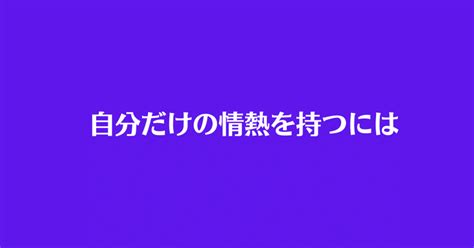 やりたいことがない？自分だけの情熱を持つには｜つついのりえ