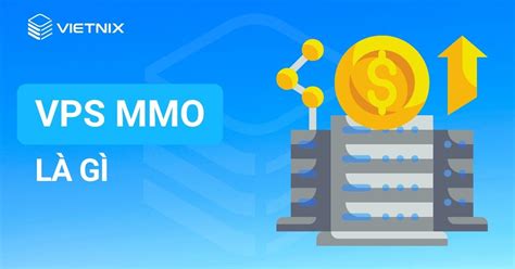 VPS MMO là gì Thuê VPS MMO ở đâu chất lượng 2024