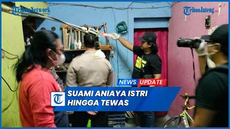 Kejam Suami Di Semarang Kabur Seusai Aniaya Istri Hingga Tewas Youtube