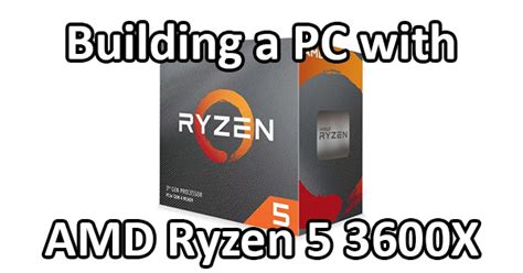 Building a PC with the AMD Ryzen 5 3600X - Logical Increments Blog