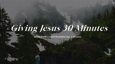 Giving Jesus 30 Minutes Soaking Worship Music Into Heavenly Sounds