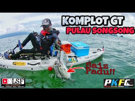 GASAK GT Pulau SongSong LSF Kayak Vlog 09 Kayak Fishing Malaysia