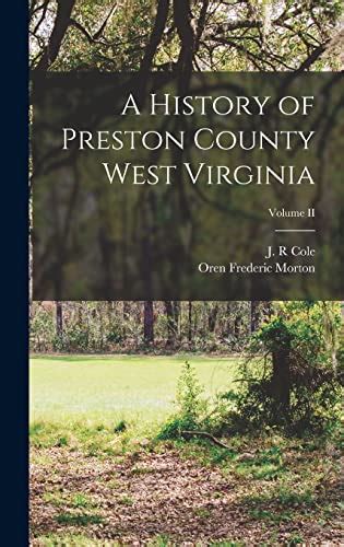 A History of Preston County West Virginia; Volume II - Morton, Oren ...