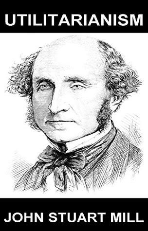 Utilitarianism By John Stuart Mill Goodreads