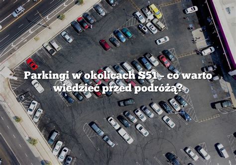 Parkingi W Okolicach S Co Warto Wiedzie Przed Podr Parking Pl