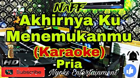 Akhirnya Ku Menemukanmu Naff Karaoke Nada Pria Cis Do Youtube