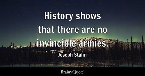 Joseph Stalin - History shows that there are no invincible...