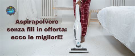 Aspirapolvere Senza Fili In Offerta Ecco I Migliori Le Migliori