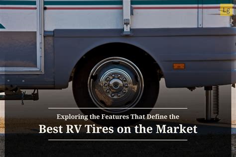 Exploring The Features That Define The Best Rv Tires On The Market Lee S Guide