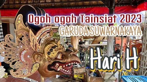 Ogoh Ogoh Tainsiat 2023 Garuda Suwarnakaya HARI H BELUM RAMPUNG