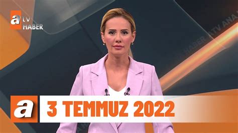 Atv Ana Haber 3 Temmuz 2022 YouTube