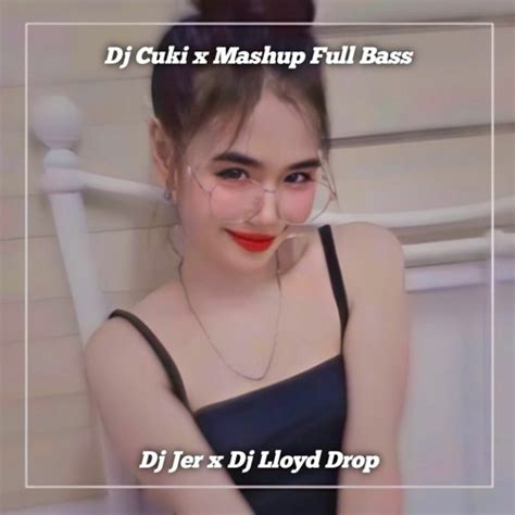 Stream Dj Cuki X Mashup Full Bass Dj Jer X Dj Lloyd Drop Remix Mp