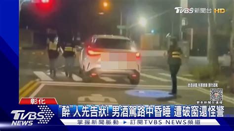 「醉」人先告狀 男酒駕路中昏睡 遭破窗還怪警｜tvbs新聞 Tvbsnews01 Youtube