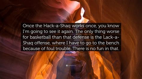 Shaquille O'Neal Quote: “Once the Hack-a-Shaq works once, you know I’m ...