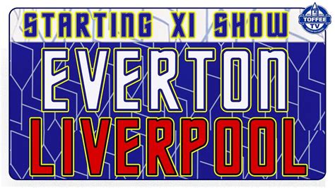 Everton V Liverpool Merseyside Derby Starting XI Show YouTube