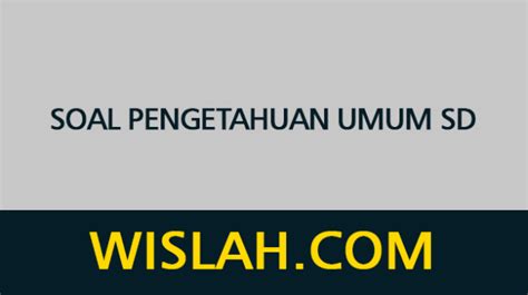 100 Soal Pengetahuan Umum SD Dan Jawabannya Untuk Cerdas Cermat