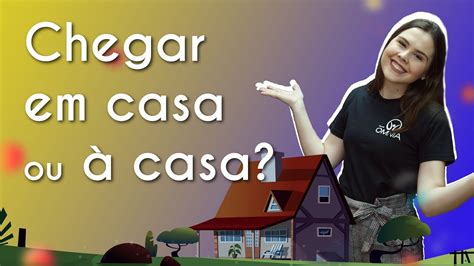 Chegar Em Casa Ou à Casa Brasil Escola Youtube