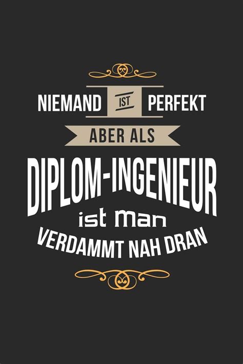 Niemand Ist Perfekt Aber Als Diplom Ingenieur Ist Man Verdammt Nah Dran