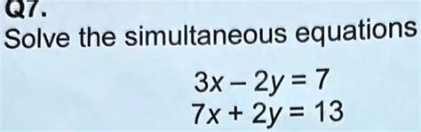 Solved Q7 Solve The Simultaneous Equations 3x 2y 7 7x 2y 13