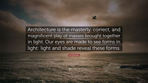 Le Corbusier Quote “architecture Is The Masterly Correct And Magnificent Play Of Masses