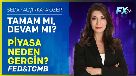 Tamam mı Devam mı Piyasa Neden Gergin FED TCMB Seda Yalçınkaya