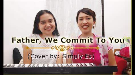 Father We Commit To You Cover By Simply Es Youtube