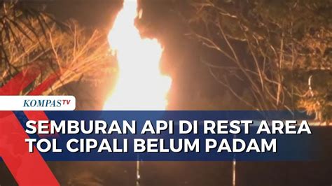 Semburan Api Di Rest Area Tol Cipali Subang Belum Juga Padam YouTube