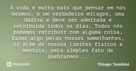 A Vida é Muito Mais Que Pensar Em Nós Thiago Tombini Pensador