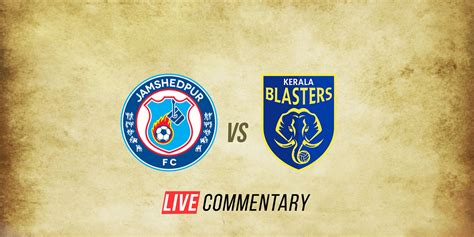 Isl 2021 22 Semis Live Commentary Jamshedpur Fc Vs Kerala Blasters