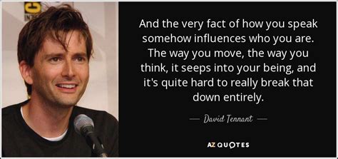 David Tennant Quote And The Very Fact Of How You Speak Somehow