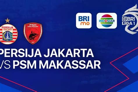 Link Live Streaming Persija Vs PSM Hari Ini 3 Juli 2023 Pukul 19 00 WIB