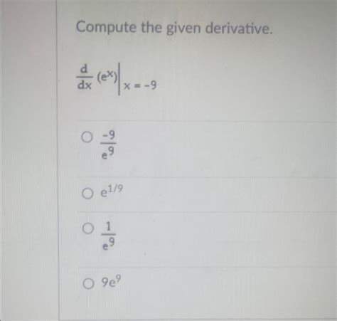 Solved Compute The Given Derivative Dxdex∣∣x−9 E9−9 E19